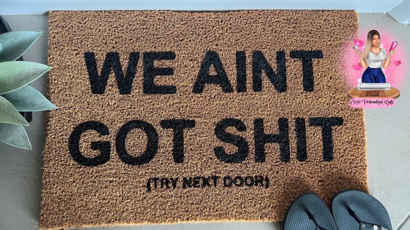 We ain’t got shit try next door doormat